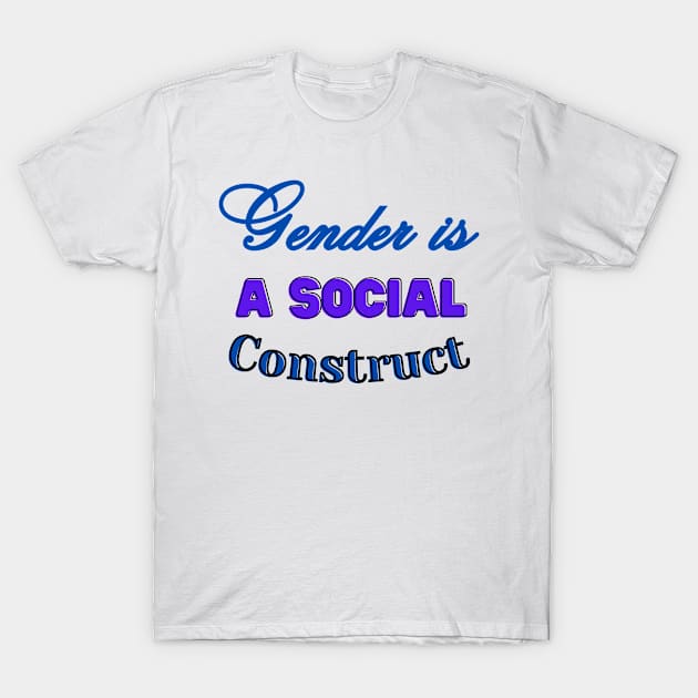 GENDER IS A SOCIAL CONSTRUCT T-Shirt by Hey DeePee